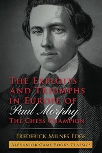 Exploit and Triumphs in Europe of Paul Morphy